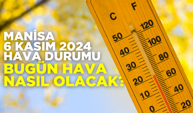 Manisa 6 Kasım 2024 hava durumu: Bugün hava nasıl olacak?