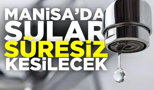 Manisa'da  sular süresiz kesiliyor!