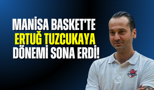 Manisa Basket'te başantrenör Ertuğ Tuzcukaya dönemi sona erdi