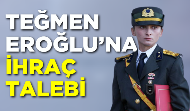 Teğmen Eroğlu’na ihraç talebi