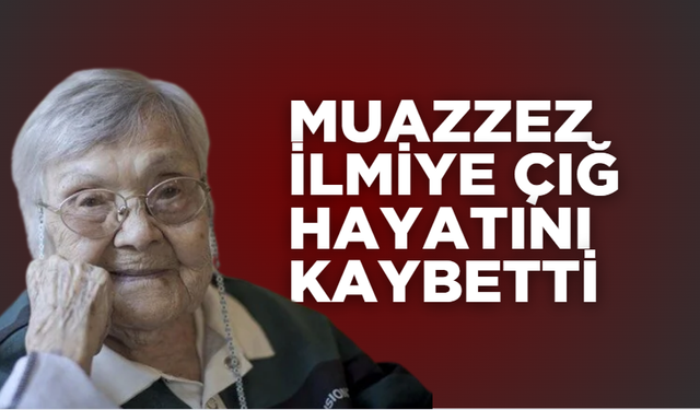 Muazzez İlmiye Çığ  hayatını kaybetti