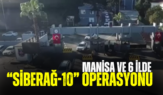 Manisa ve 6 ilde  “Siberağ-10” operasyonu