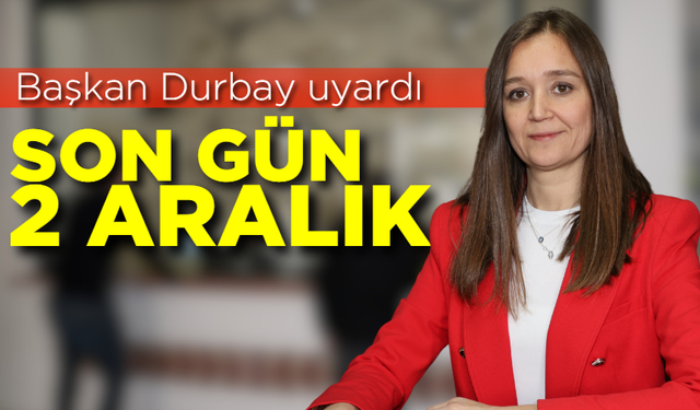 Başkan Durbay uyardı: Son gün 2 Aralık