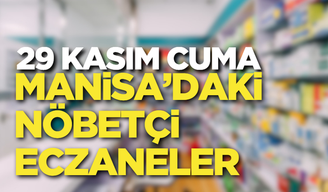 Manisa’da 29 Kasım Cuma  nöbetçi eczaneler!