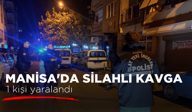 Manisa'da çıkan silahlı kavgada 1 kişi yaralandı