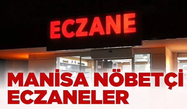 Manisa’da 15 Kasım Cuma günü nöbetçi eczaneler!