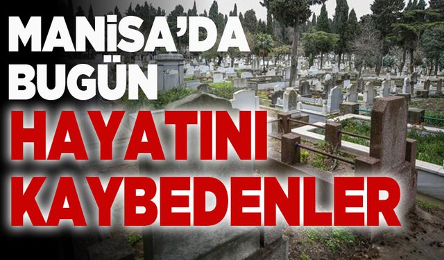 Manisa’da bayrama bir gün kala 18 kayıp: Her biri dualarla anıldı