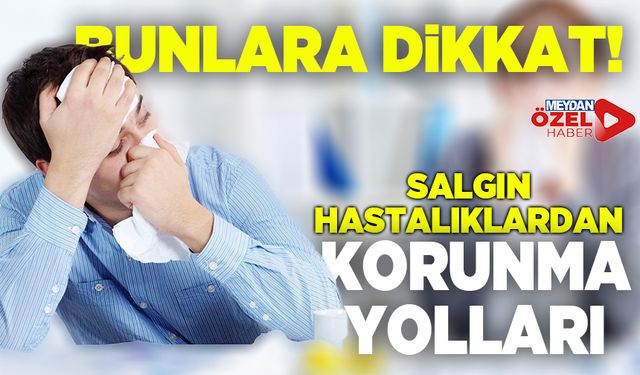 Salgın hastalıklardan korunma yolları nelerdir? Uzmanından önemli açıklama!