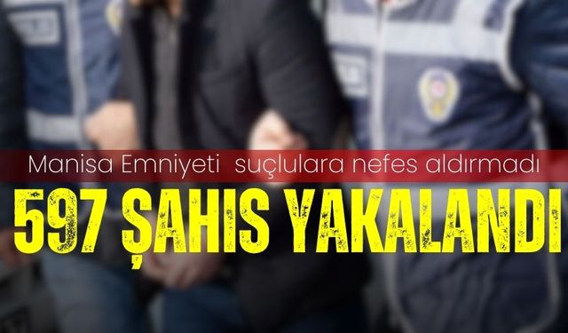 Manisa’da aranma kaydı bulunan 597 şahıs yakalandı