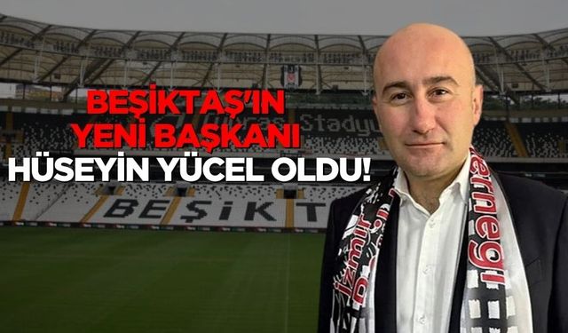 Beşiktaş'ın yeni başkanı Hüseyin Yücel oldu!