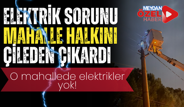 Manisa'da elektrik sorunu mahalle halkını çileden çıkardı