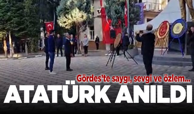 Gördes’te Ulu Önder Atatürk Saygı ve Minnetle Anıldı