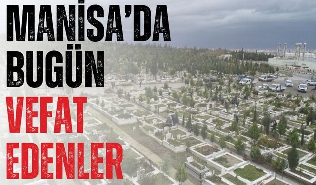 Manisa'da bugün (6 Kasım 2024 Salı) vefat edenler