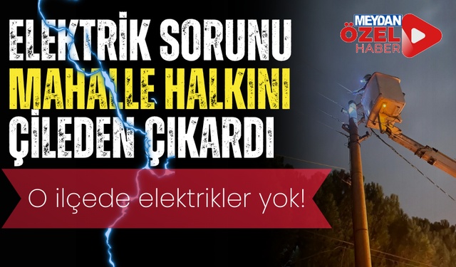 Manisa'da elektrik sorunu mahalle halkını çileden çıkardı