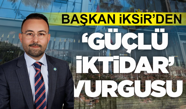 Başkan İksir'den güçlü iktidar vurgusu: "Hedefimiz Manisa'nın 17 ilçesinde başarılı olmak"