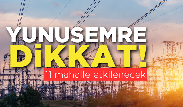 Yunusemre dikkat: 11 mahallede elektrikler yok!