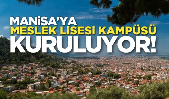 Manisa'ya Meslek Lisesi Kampüsü kuruluyor