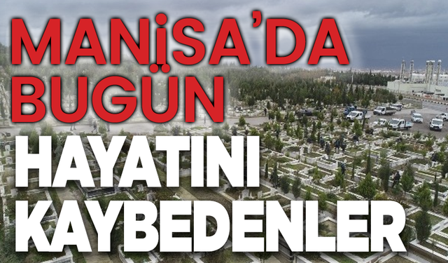 Manisa'da bugün (3 Aralık 2024 Salı) vefat edenler