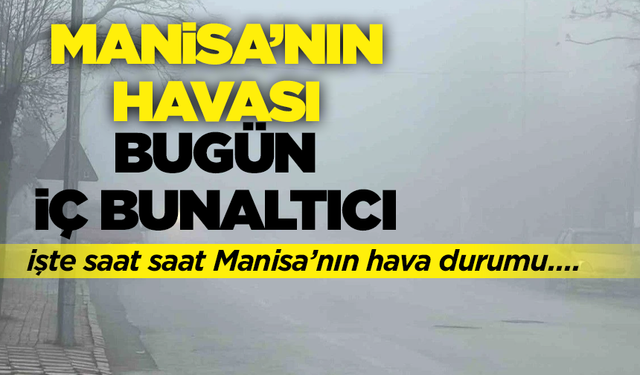 Manisalılar sisli bir güne uyandı! İşte saat saat Manisa’nın hava durumu…