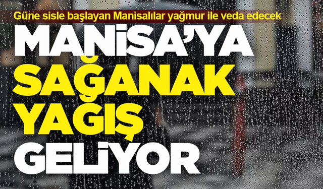 Manisa’ya gece yarısı sağanak yağış geliyor!