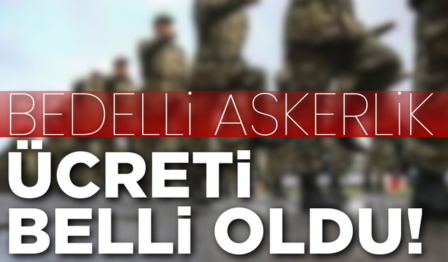 2025 yılı bedelli askerlik ücreti belli oldu!