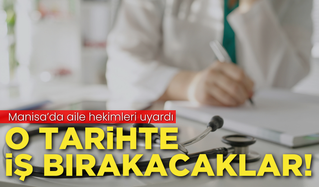 Manisa’da aile hekimleri uyardı: O tarihte iş bırakıyorlar