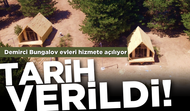 Demirci Bungalov evleri hizmete açılıyor: Tarih verildi!