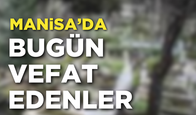 Manisa'da bugün bir kişi vefat etti