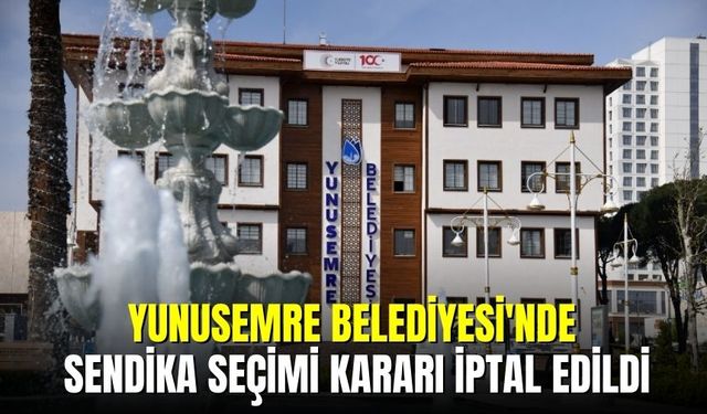 Yunusemre Belediyesi'nde Sendika Seçimi Kararı İptal Edildi