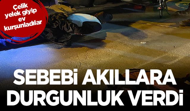 Sebebi akıllara durgunluk verdi: Çelik yelek giyip ev kurşunladılar