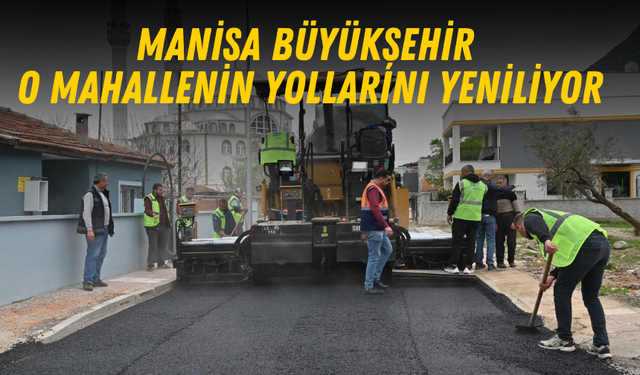 Manisa Büyükşehir o mahallenin yollarını yeniliyor