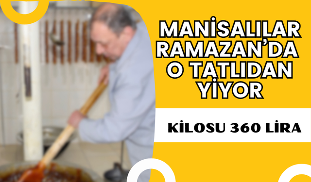 Manisalılar Ramazan’da  o tatlıdan yiyor