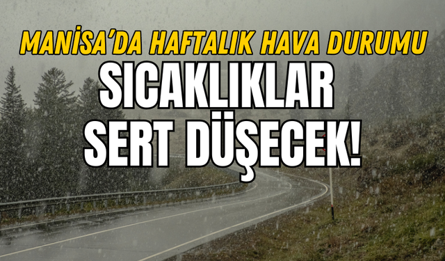 Manisa’da yağmurlu günler başlıyor: Sıcaklıklar sert düşecek!