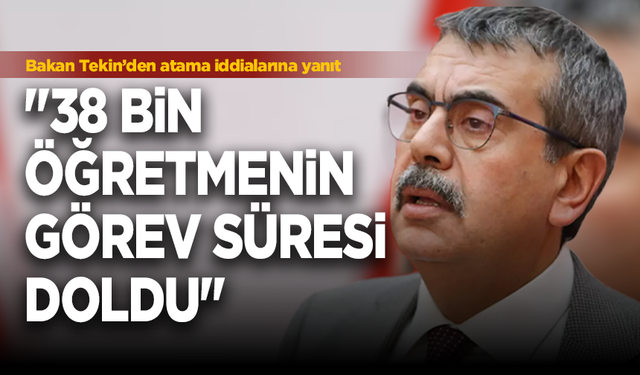 Milli Eğitim Bakanı Yusuf Tekin'den öğretmen ataması' iddialarına yanıt: "38 bin arkadaşımızın görev süresi doldu"