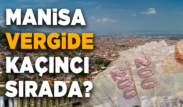 Türkiye’nin en çok vergi veren şehirleri belli oldu! Manisa listede kaçıncı sırada?