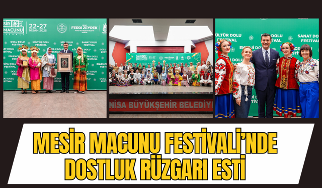 Manisa’da kültürlerin buluşma noktası: Mesir Macunu Festivali’nde dostluk rüzgarı esti
