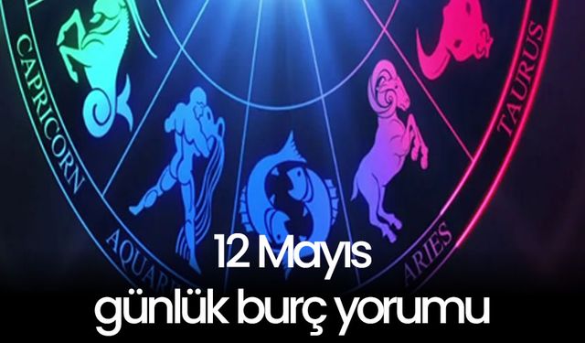12 Mayıs 2025 günlük burç yorumları: Aşk, para ve sağlıkta neler bekleniyor?