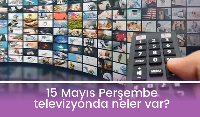 15 Mayıs Perşembe TV yayın akışı: ATV, Show TV, TV8, Kanal D, Star TV, NOW TV, TRT1...