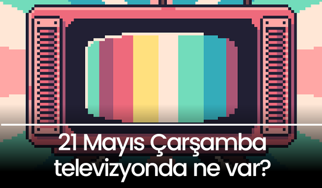 21 Mayıs Çarşamba TV yayın akışı! Televizyonda neler var? Kanal D, Show TV, TRT1, ATV, Star TV, Now TV, TV8 yayın akışı