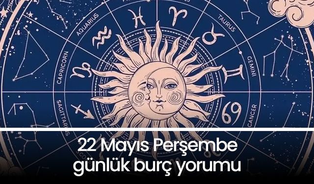 22 Mayıs Perşembe 2025 günlük burç yorumları