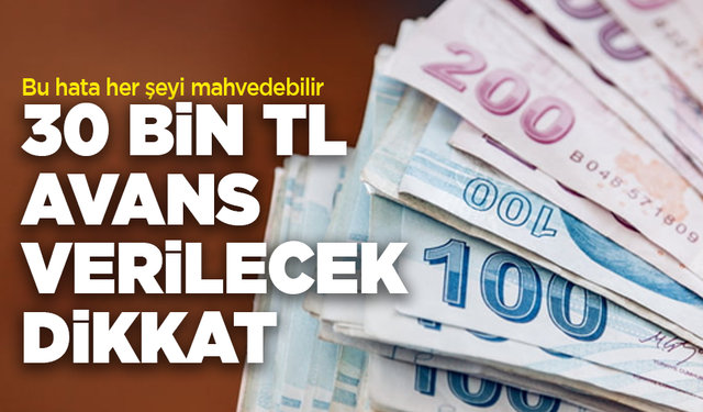 30 bin TL avans verilecek ama dikkat! Bu hata her şeyi mahvedebilir