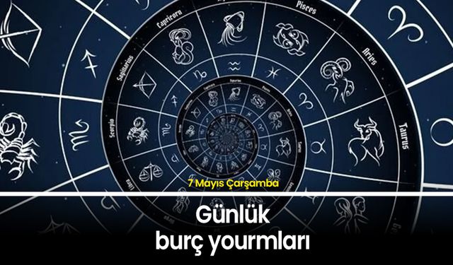 7 Mayıs Çarşamba 2025 günlük burç yorumları