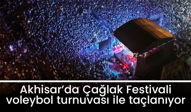 Akhisar’da Çağlak Festivali voleybol turnuvası ile taçlanıyor