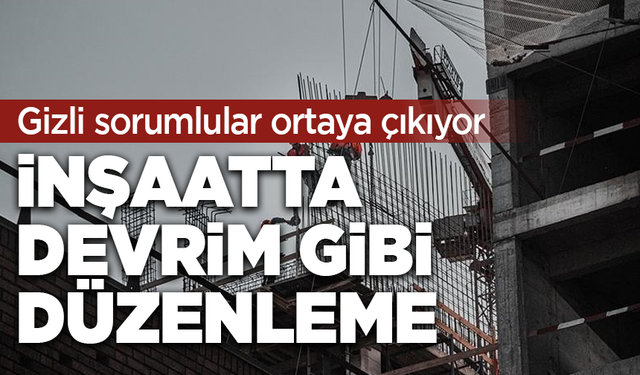 İnşaatta devrim gibi düzenleme: Gizli sorumlular ortaya çıkıyor