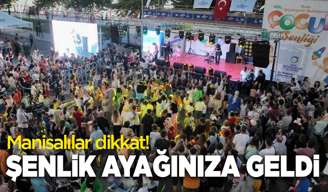 Manisalılar dikkat! Şenlik ayağınıza geldi