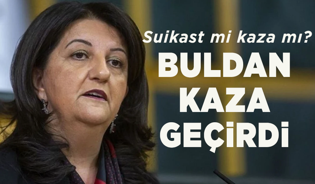Pervin Buldan trafik kazası geçirdi