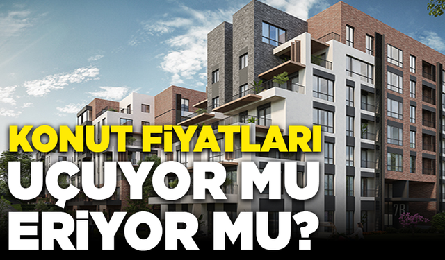 Konut fiyatları uçuyor mu, eriyor mu?