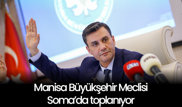 Manisa Büyükşehir Meclisi Soma’da toplanıyor