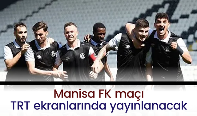 Manisa FK maçı TRT ekranlarında yayınlanacak