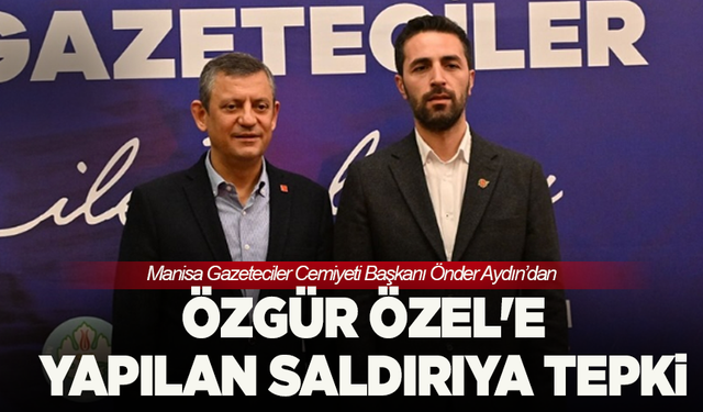 Manisa Gazeteciler Cemiyeti Başkanı'ndan Özgür Özel'e yapılan saldırıya tepki!